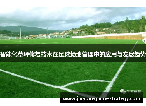 智能化草坪修复技术在足球场地管理中的应用与发展趋势